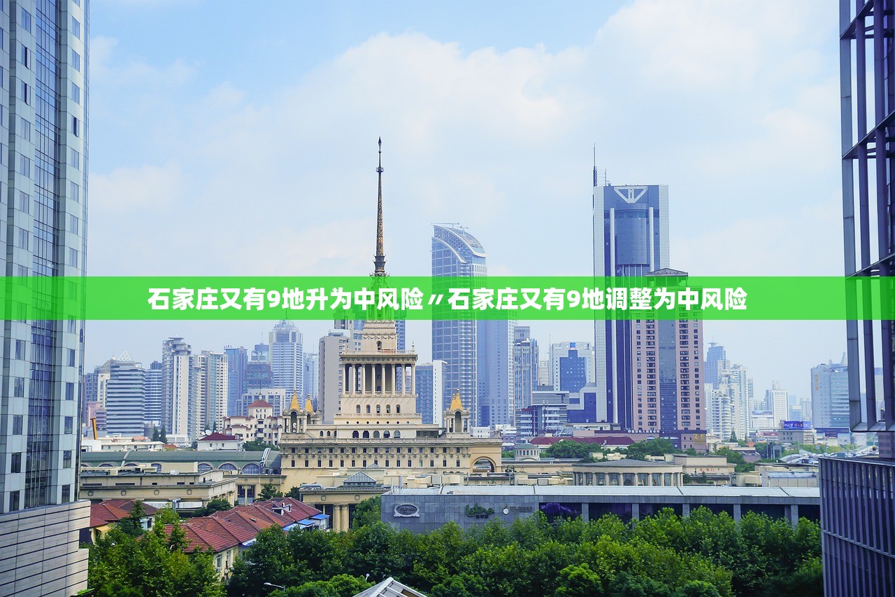 石家庄又有9地升为中风险〃石家庄又有9地调整为中风险 石家庄又有9地升为中风险〃石家庄又有9地调整为中风险
