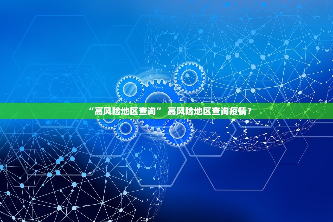 “高风险地区查询	” 高风险地区查询疫情？