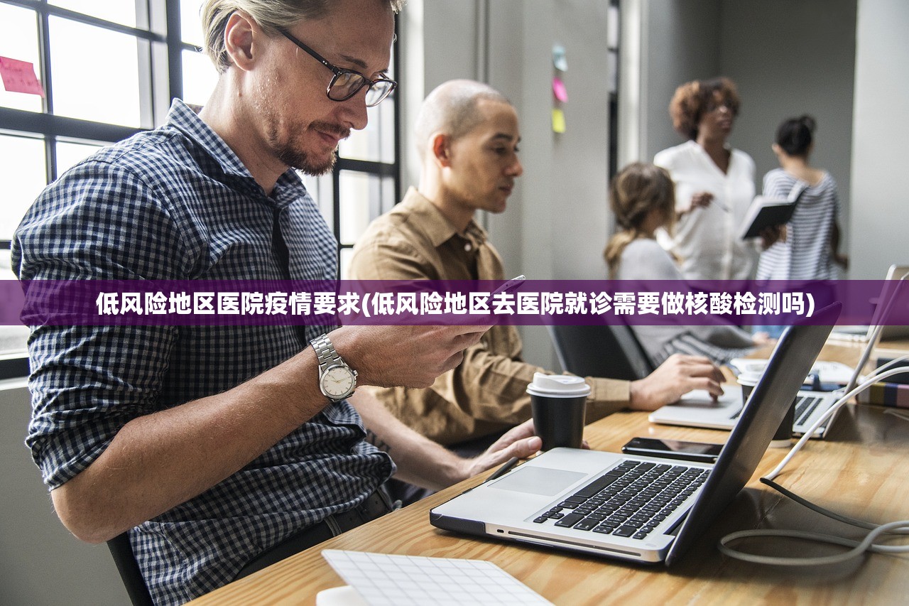 低风险地区医院疫情要求(低风险地区去医院就诊需要做核酸检测吗) 低风险地区医院疫情要求(低风险地区去医院就诊需要做核酸检测吗)