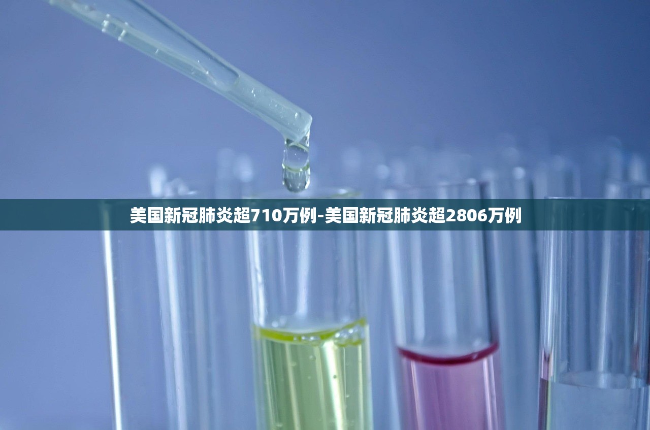 美国新冠肺炎超710万例-美国新冠肺炎超2806万例