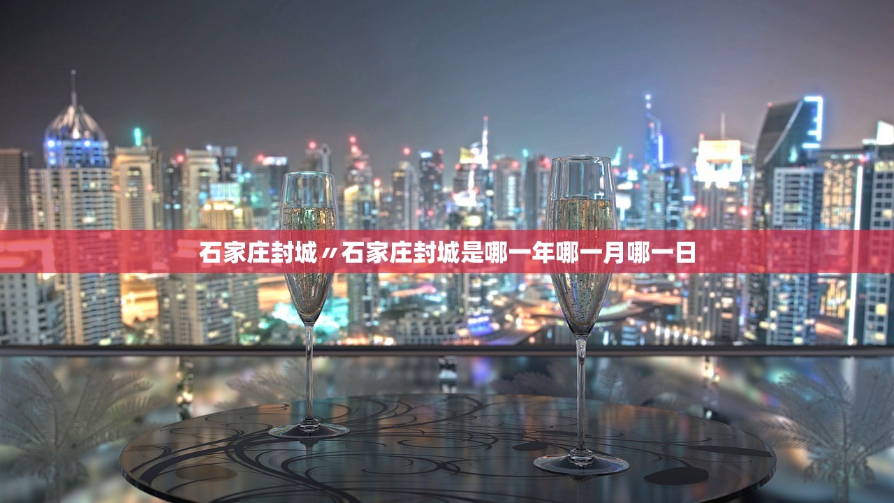石家庄封城〃石家庄封城是哪一年哪一月哪一日