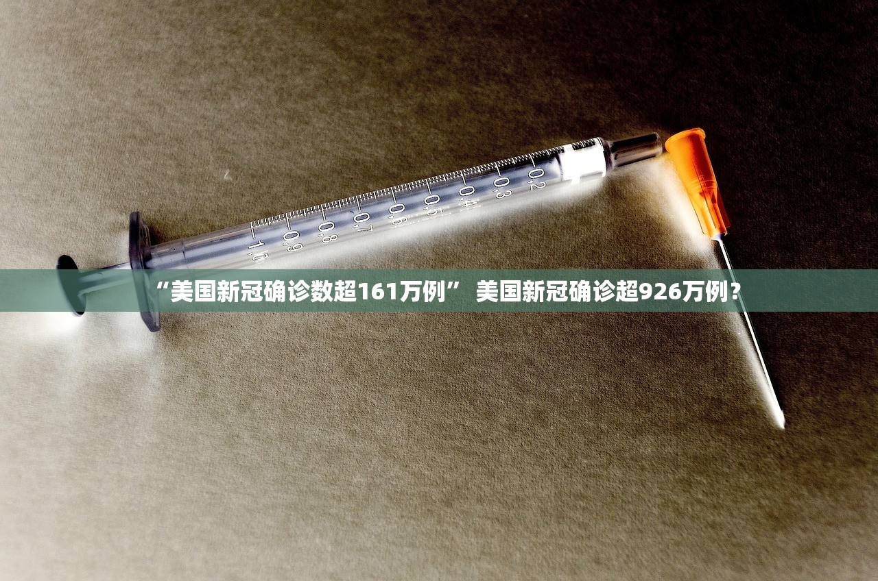 “美国新冠确诊数超161万例” 美国新冠确诊超926万例？