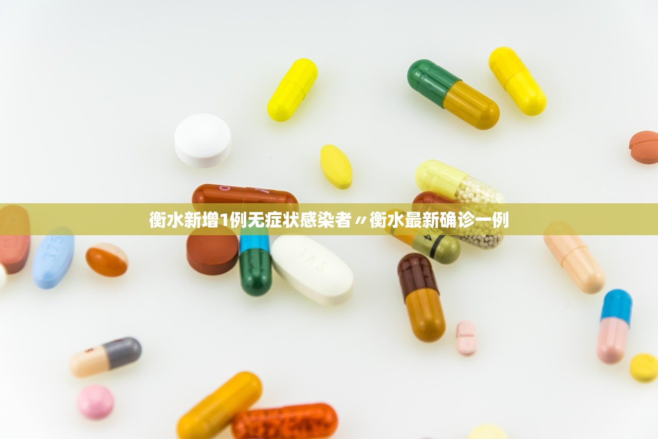 衡水新增1例无症状感染者〃衡水最新确诊一例