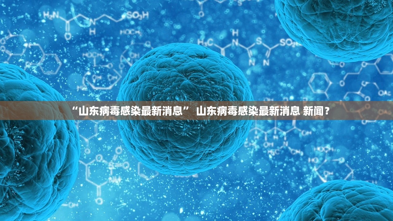 “山东病毒感染最新消息” 山东病毒感染最新消息 新闻？