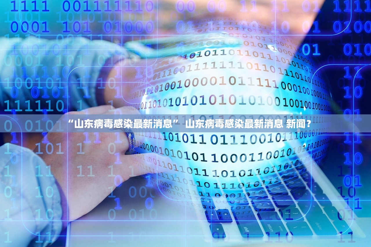 “山东病毒感染最新消息” 山东病毒感染最新消息 新闻？