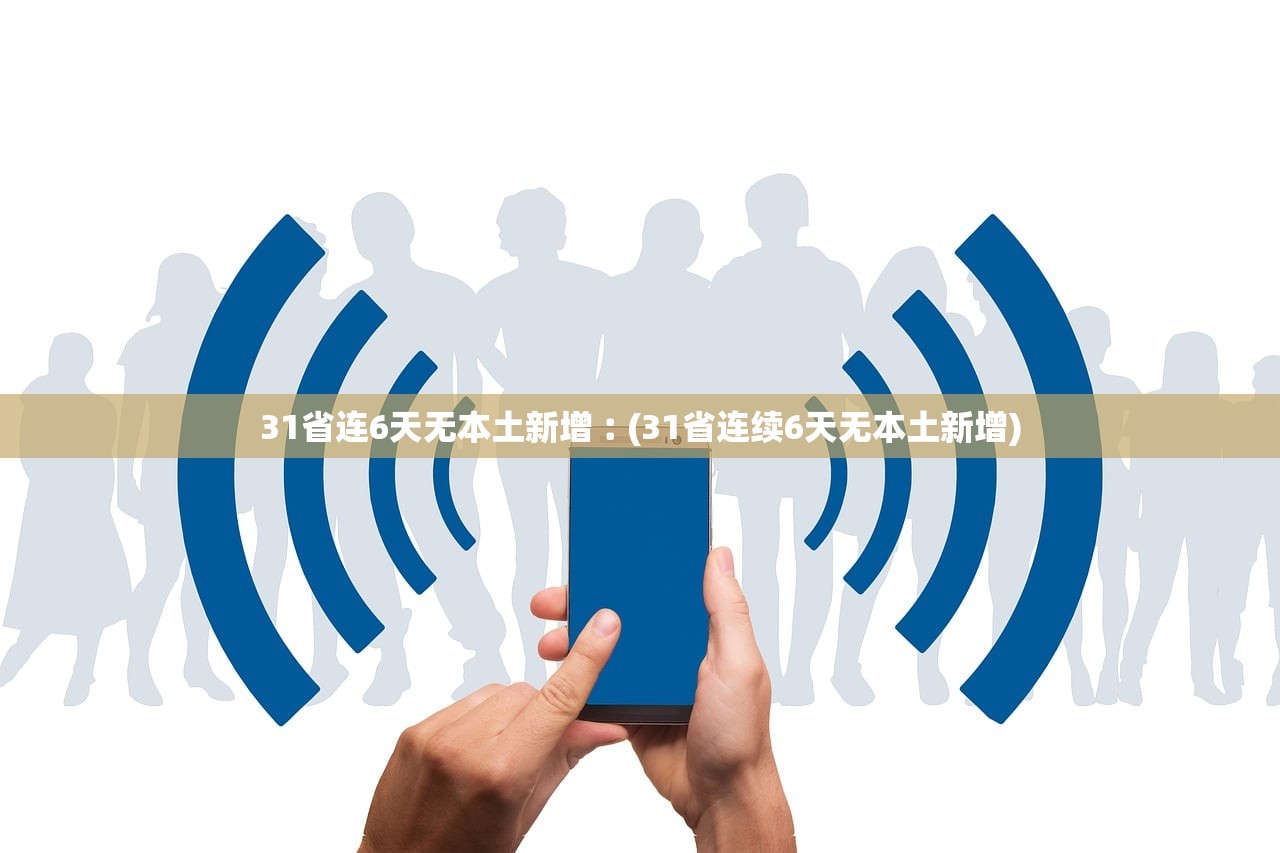31省连6天无本土新增︰(31省连续6天无本土新增) 31省连6天无本土新增︰(31省连续6天无本土新增)