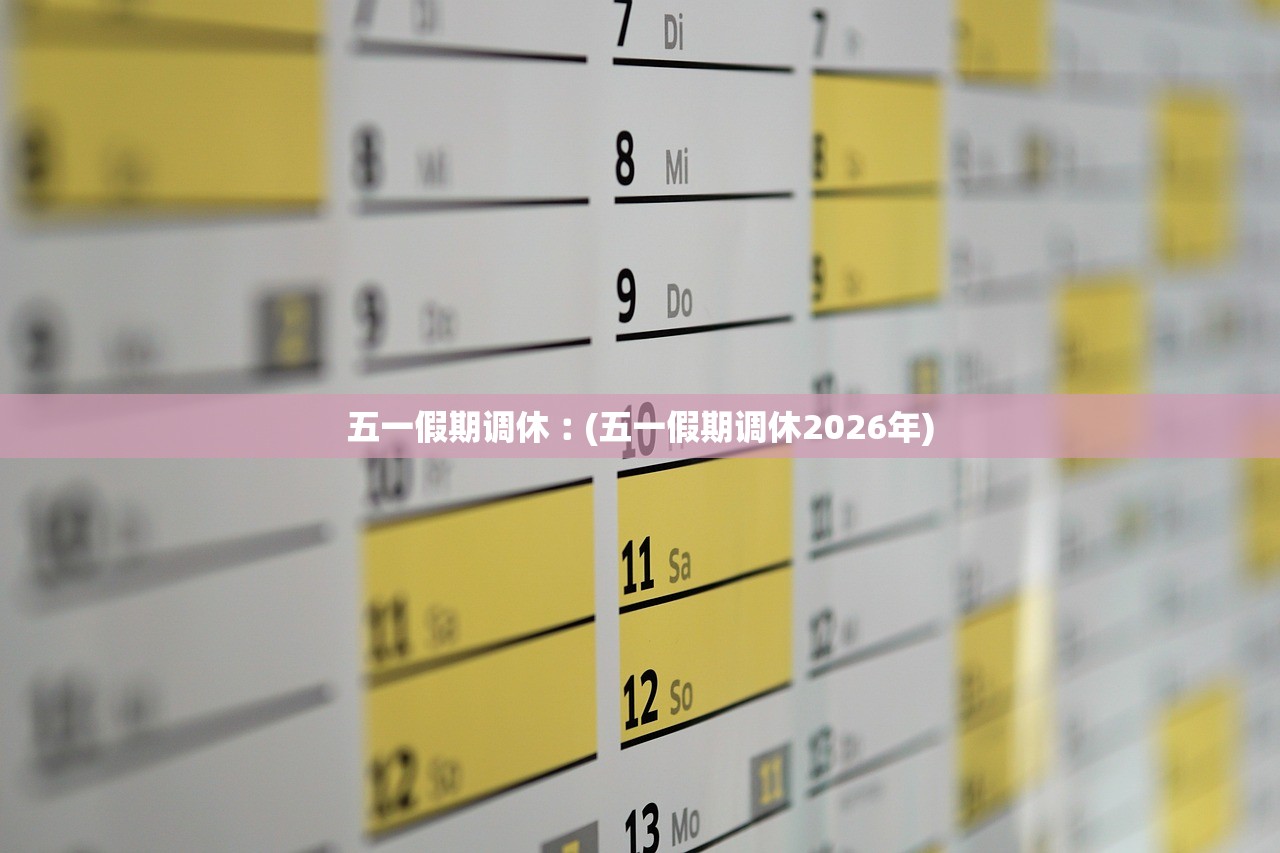 五一假期调休︰(五一假期调休2026年) 五一假期调休︰(五一假期调休2026年)