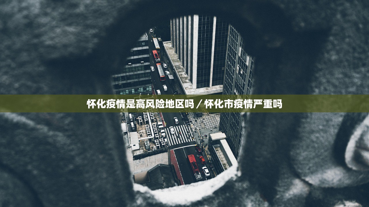 怀化疫情是高风险地区吗/怀化市疫情严重吗 怀化疫情是高风险地区吗/怀化市疫情严重吗