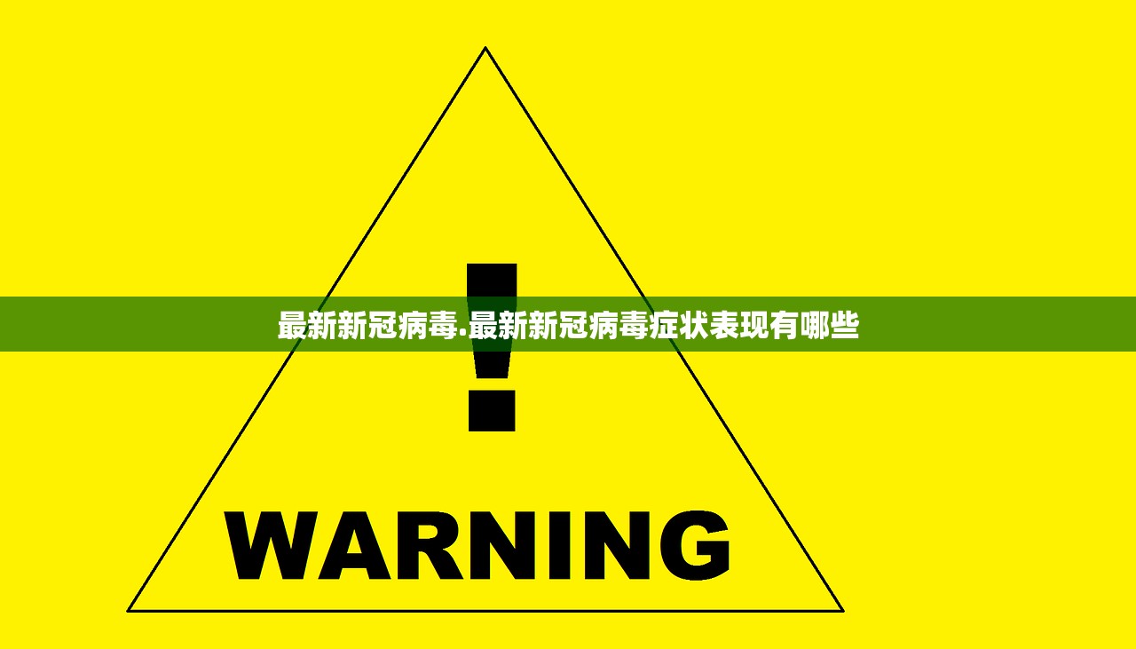 最新新冠病毒.最新新冠病毒症状表现有哪些 最新新冠病毒.最新新冠病毒症状表现有哪些