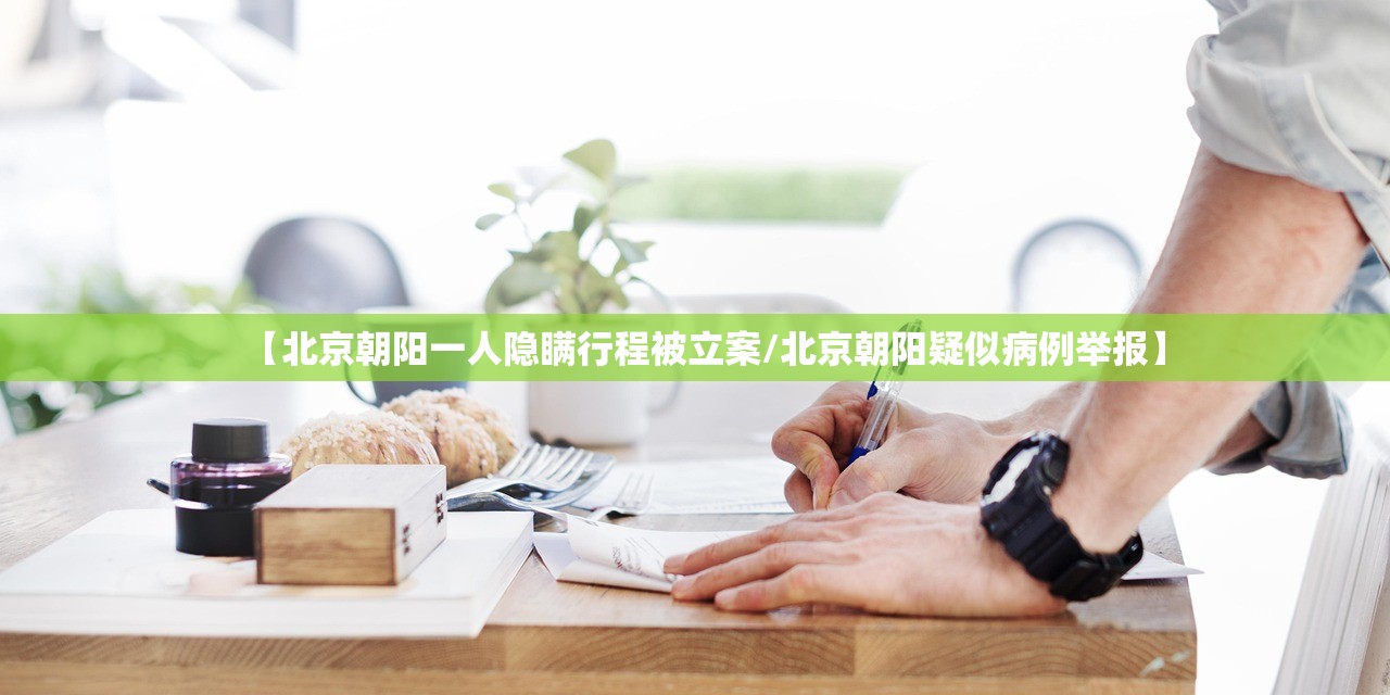 【北京朝阳一人隐瞒行程被立案/北京朝阳疑似病例举报】