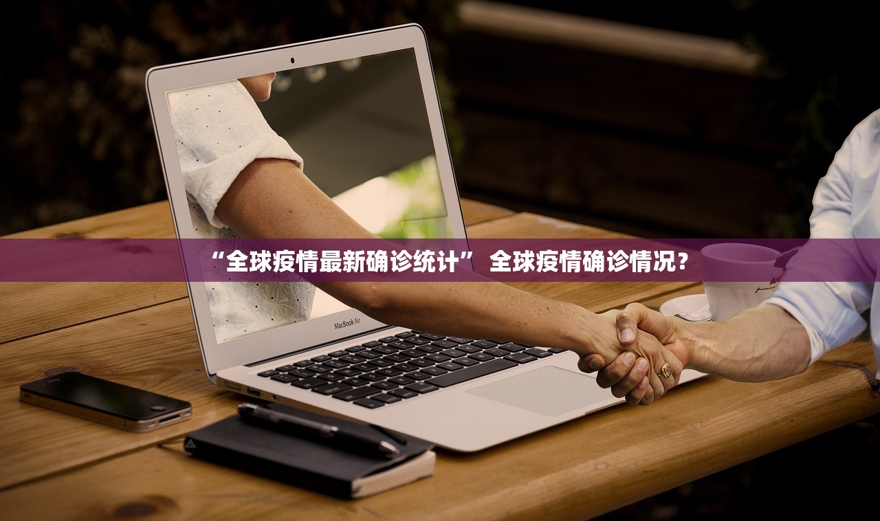 “全球疫情最新确诊统计” 全球疫情确诊情况？