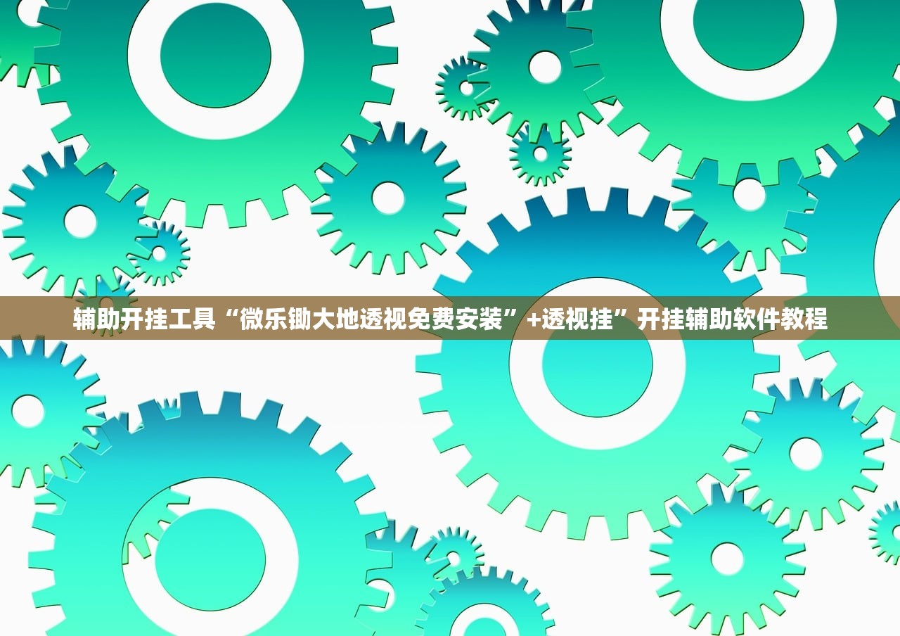 辅助开挂工具“微乐锄大地透视免费安装”+透视挂	”开挂辅助软件教程