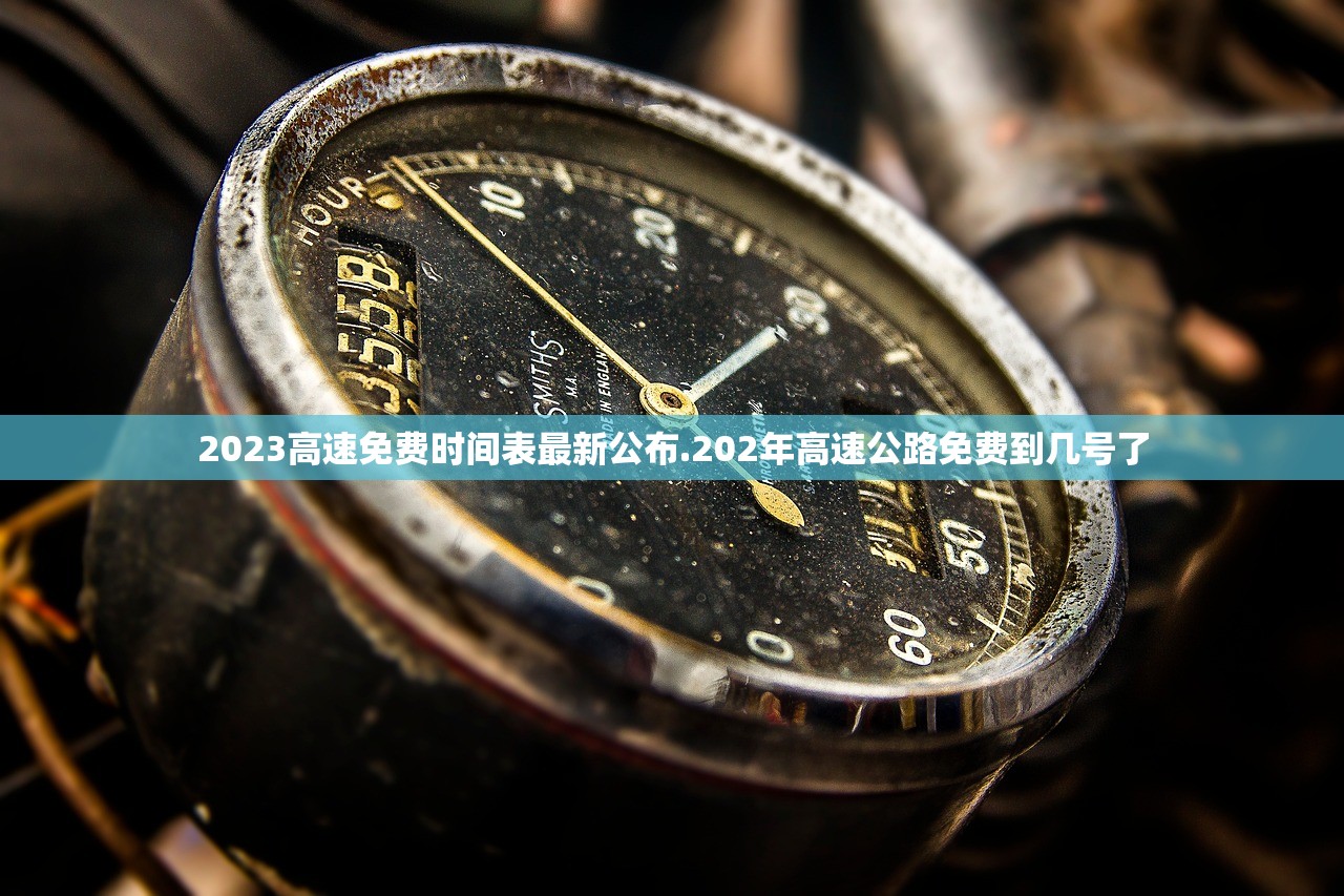 2023高速免费时间表最新公布.202年高速公路免费到几号了