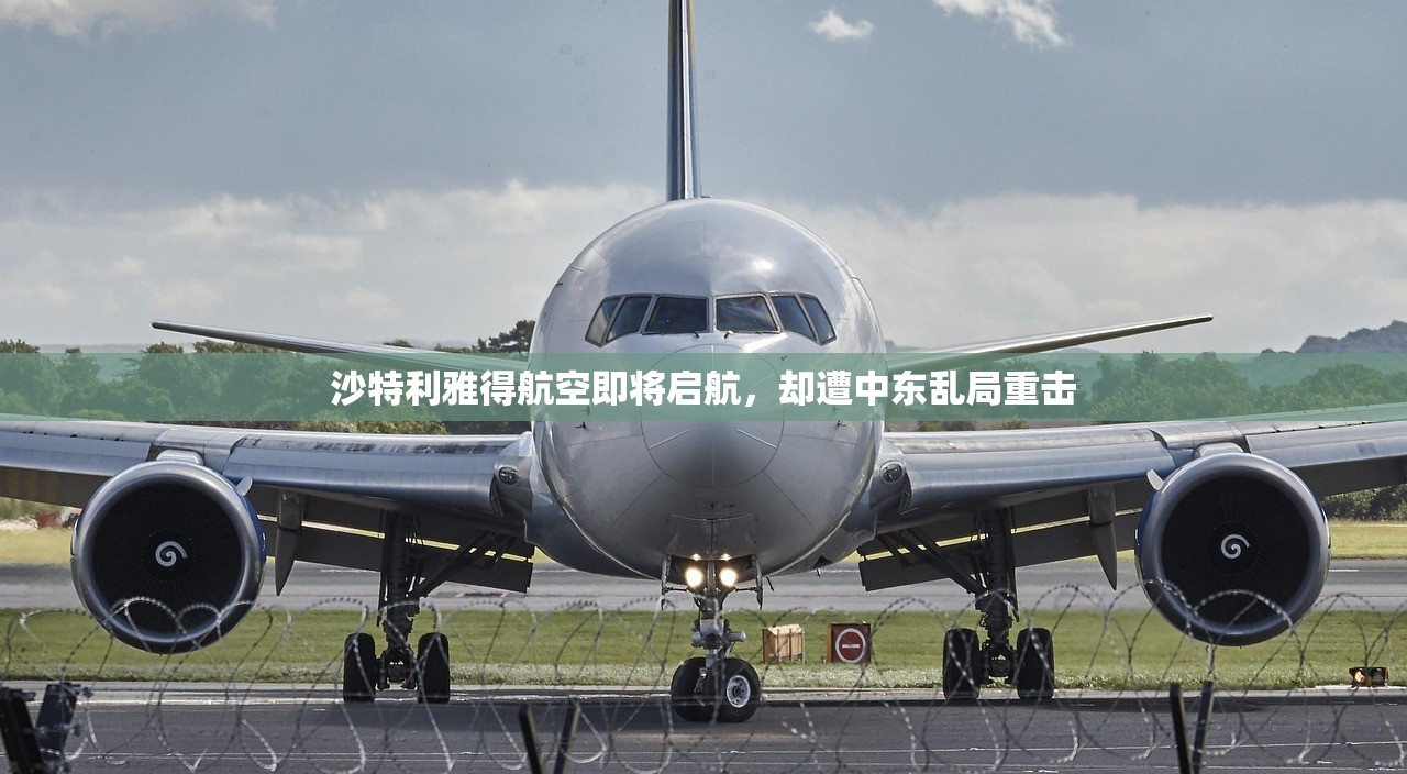 沙特利雅得航空即将启航	，却遭中东乱局重击