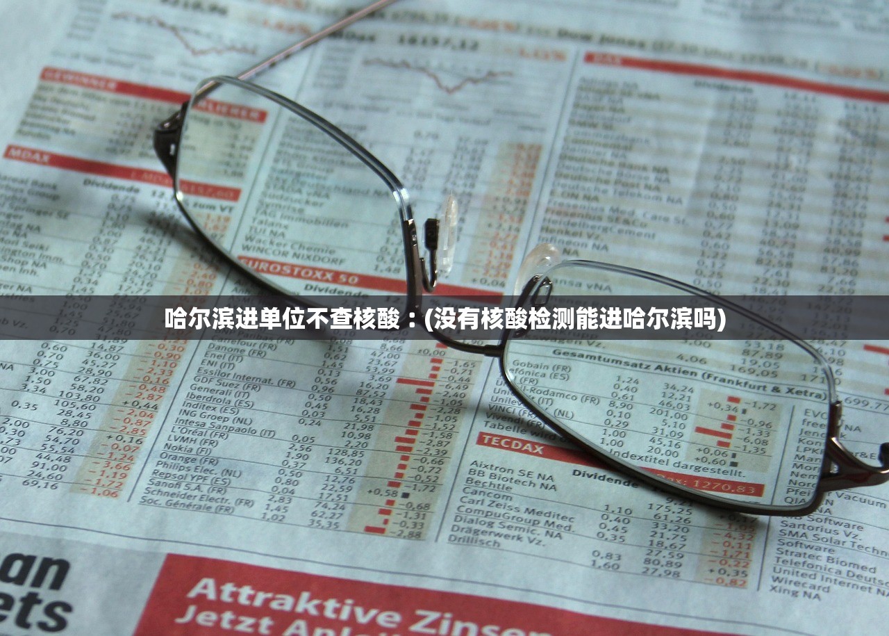 哈尔滨进单位不查核酸︰(没有核酸检测能进哈尔滨吗) 哈尔滨进单位不查核酸︰(没有核酸检测能进哈尔滨吗)
