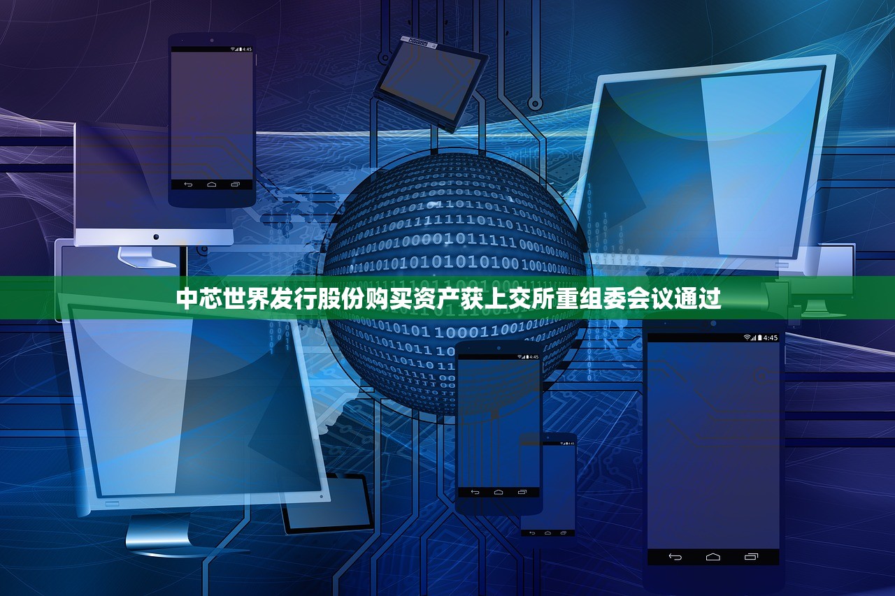 中芯世界发行股份购买资产获上交所重组委会议通过 中芯世界发行股份购买资产获上交所重组委会议通过