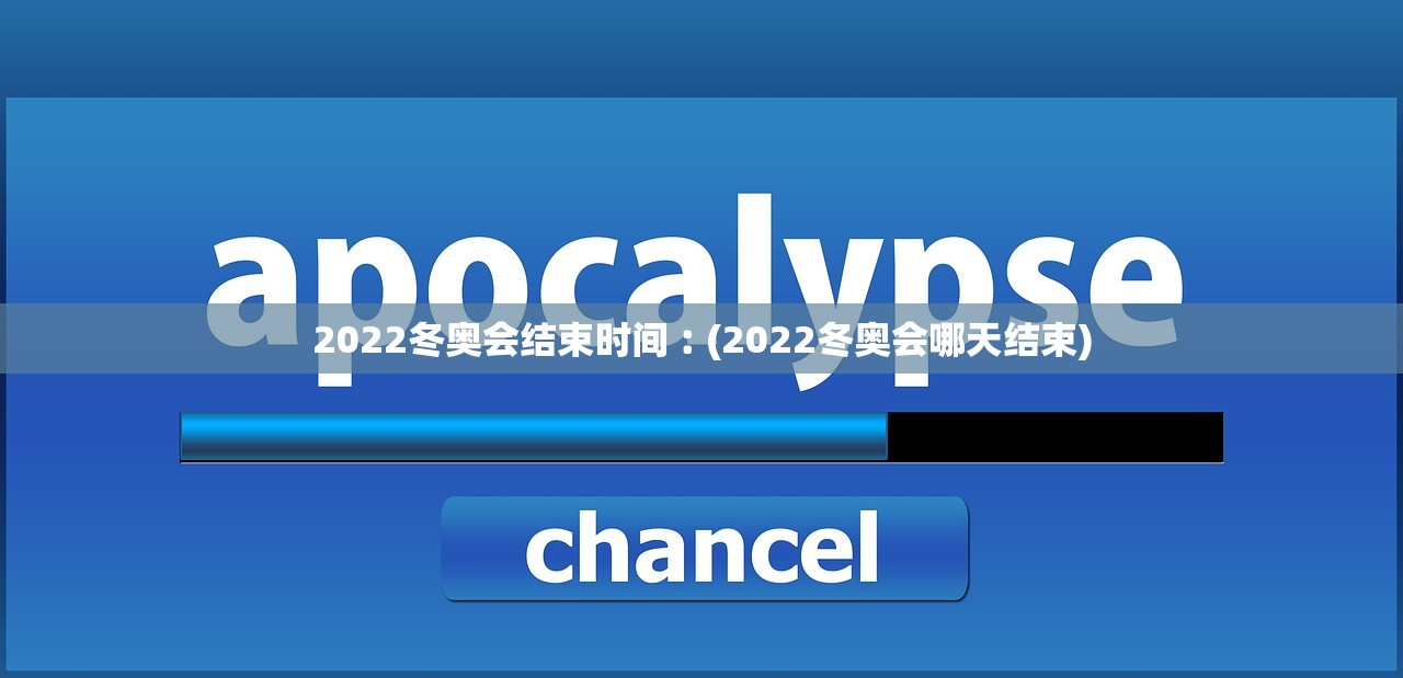 2022冬奥会结束时间︰(2022冬奥会哪天结束) 2022冬奥会结束时间︰(2022冬奥会哪天结束)