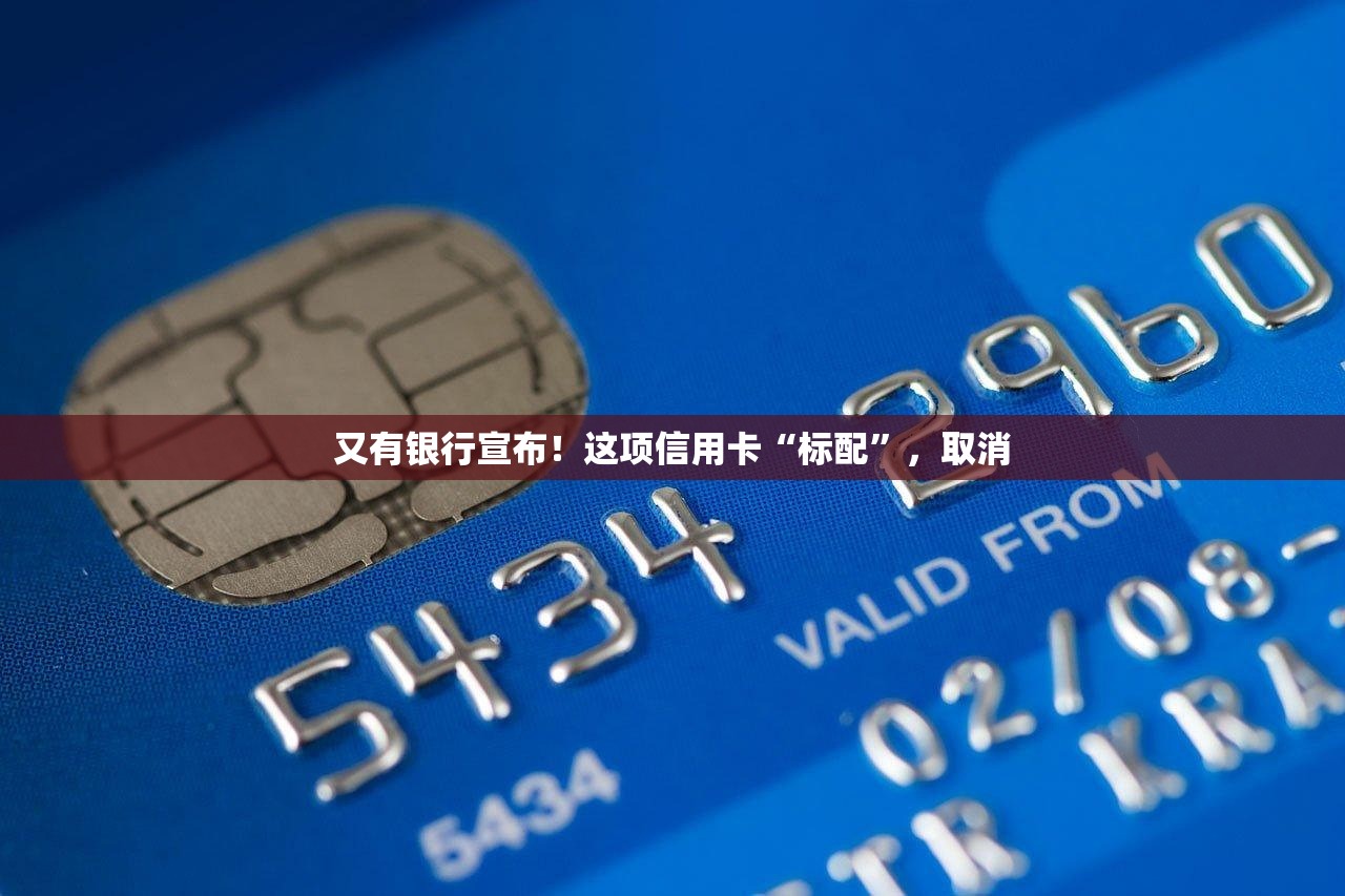 又有银行宣布！这项信用卡“标配”，取消