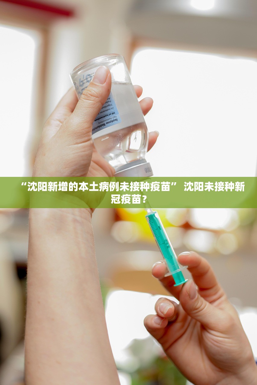 “沈阳新增的本土病例未接种疫苗” 沈阳未接种新冠疫苗？