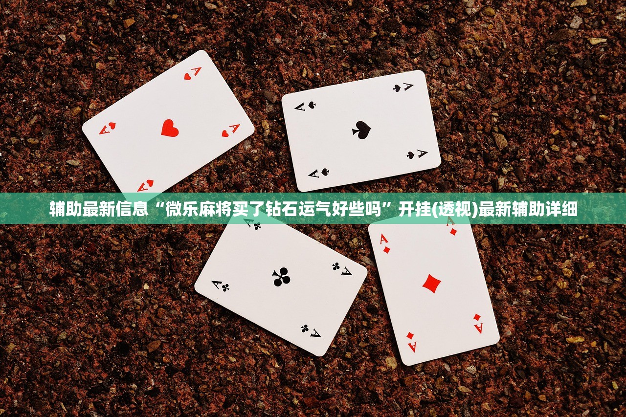 辅助最新信息“微乐麻将买了钻石运气好些吗	”开挂(透视)最新辅助详细