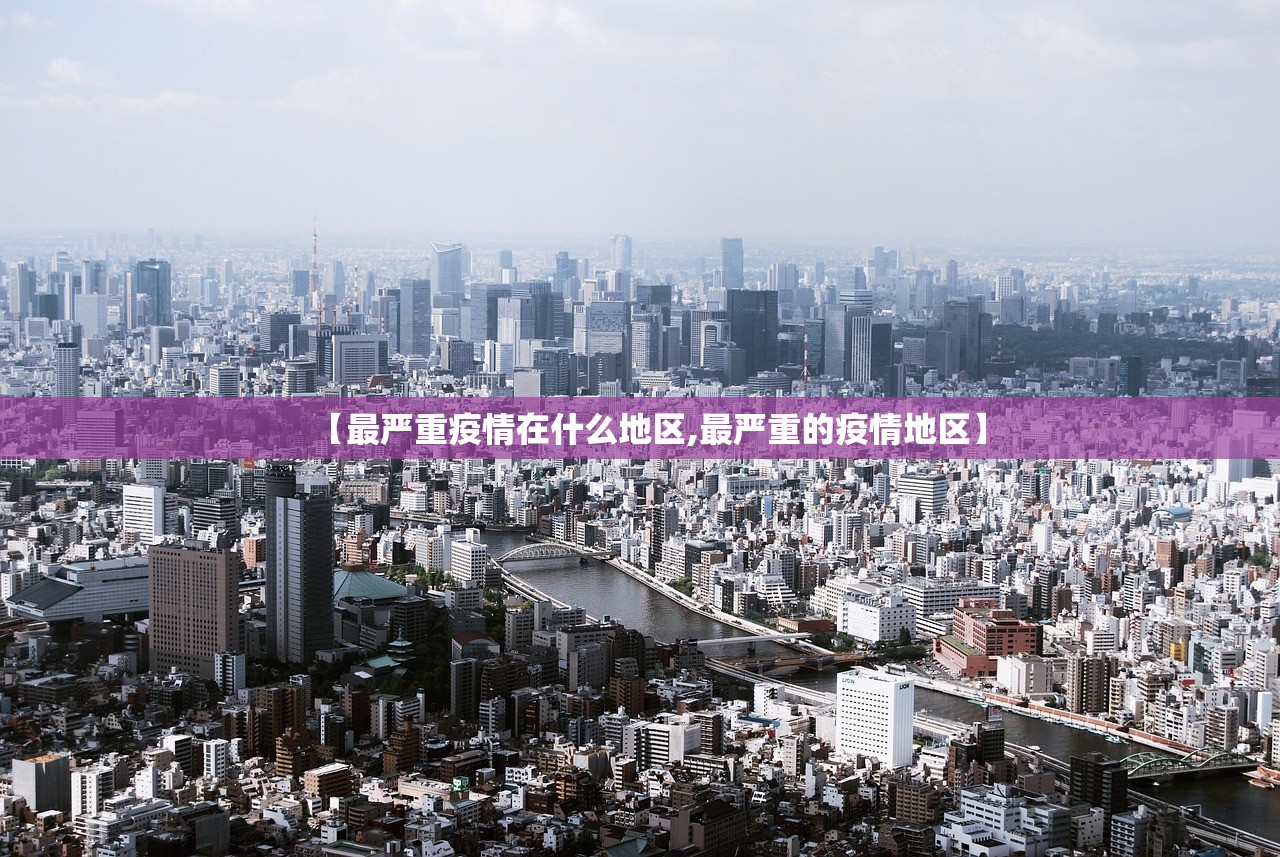 【最严重疫情在什么地区,最严重的疫情地区】 【最严重疫情在什么地区,最严重的疫情地区】