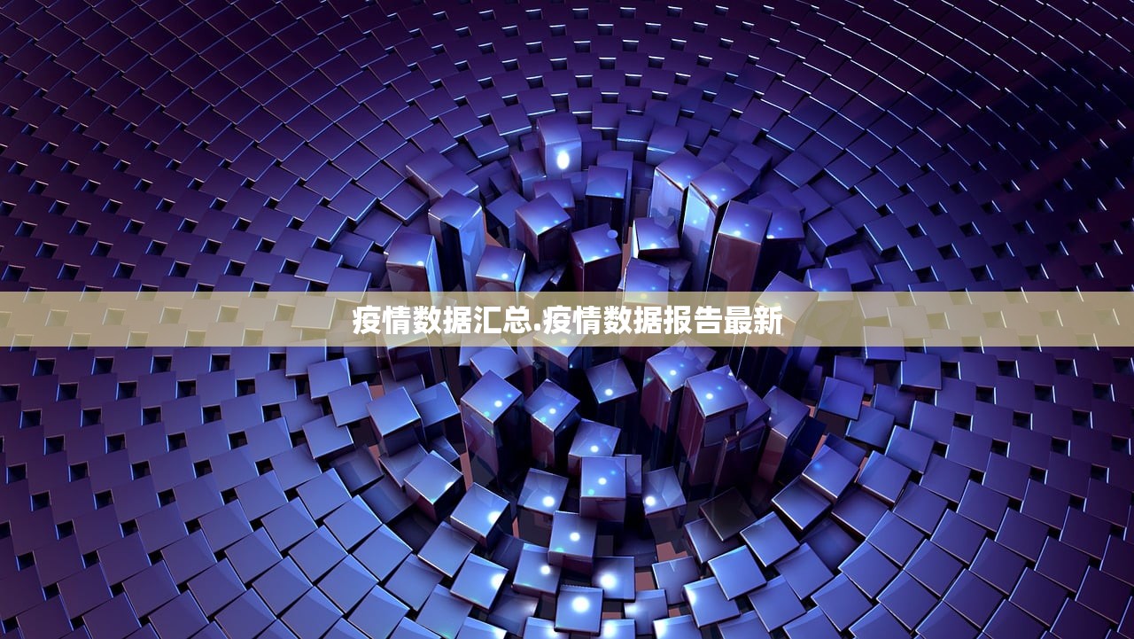 疫情数据汇总.疫情数据报告最新