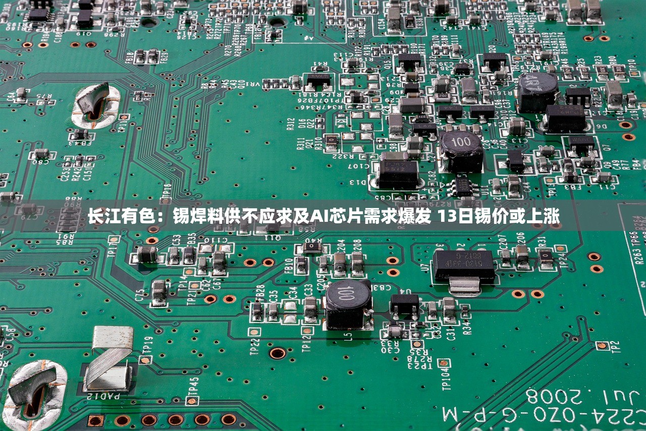长江有色：锡焊料供不应求及AI芯片需求爆发 13日锡价或上涨