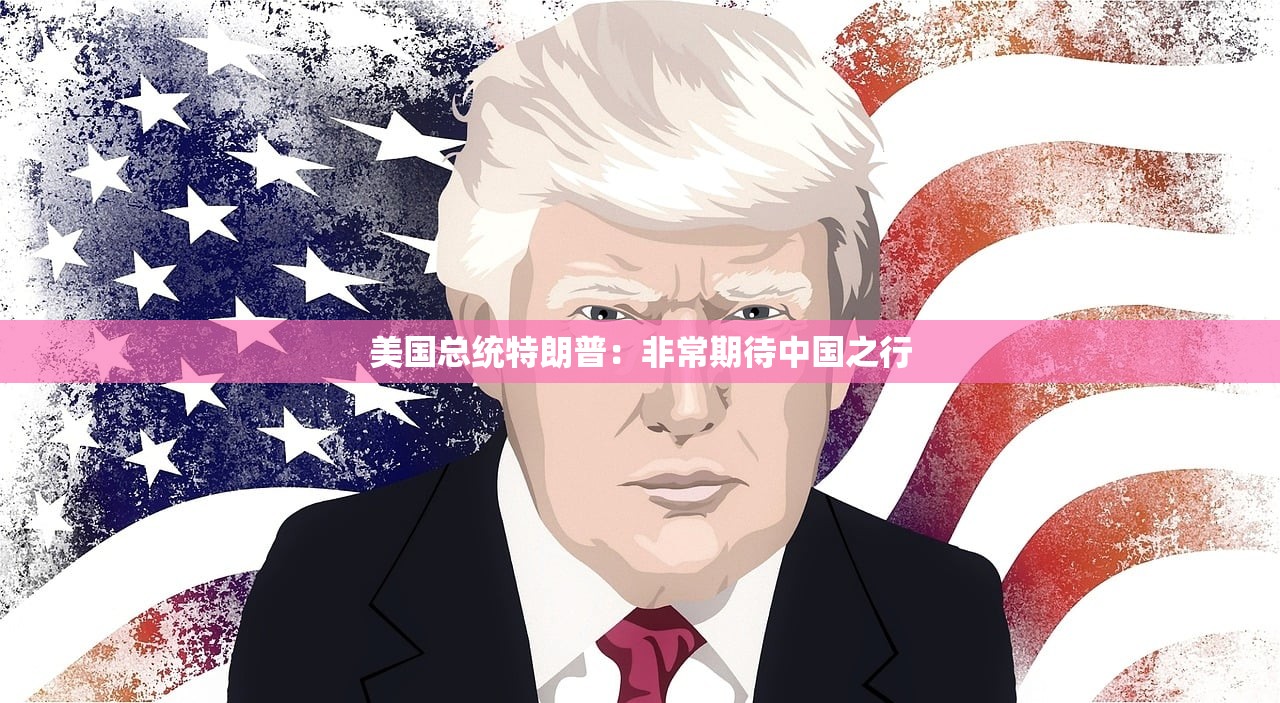 美国总统特朗普：非常期待中国之行