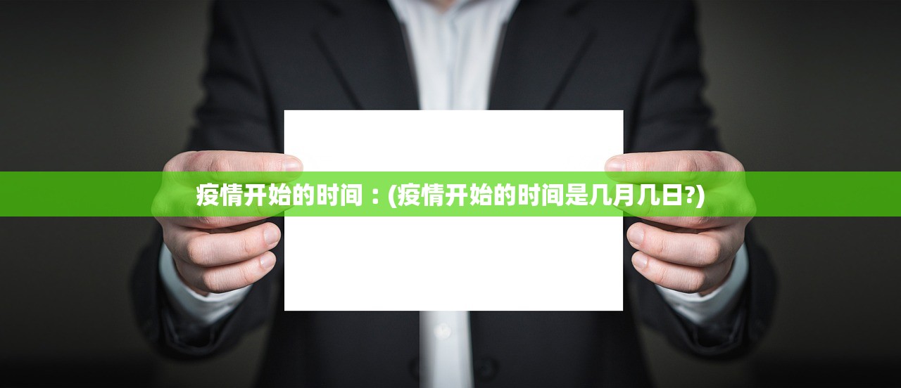 疫情开始的时间︰(疫情开始的时间是几月几日?) 疫情开始的时间︰(疫情开始的时间是几月几日?)