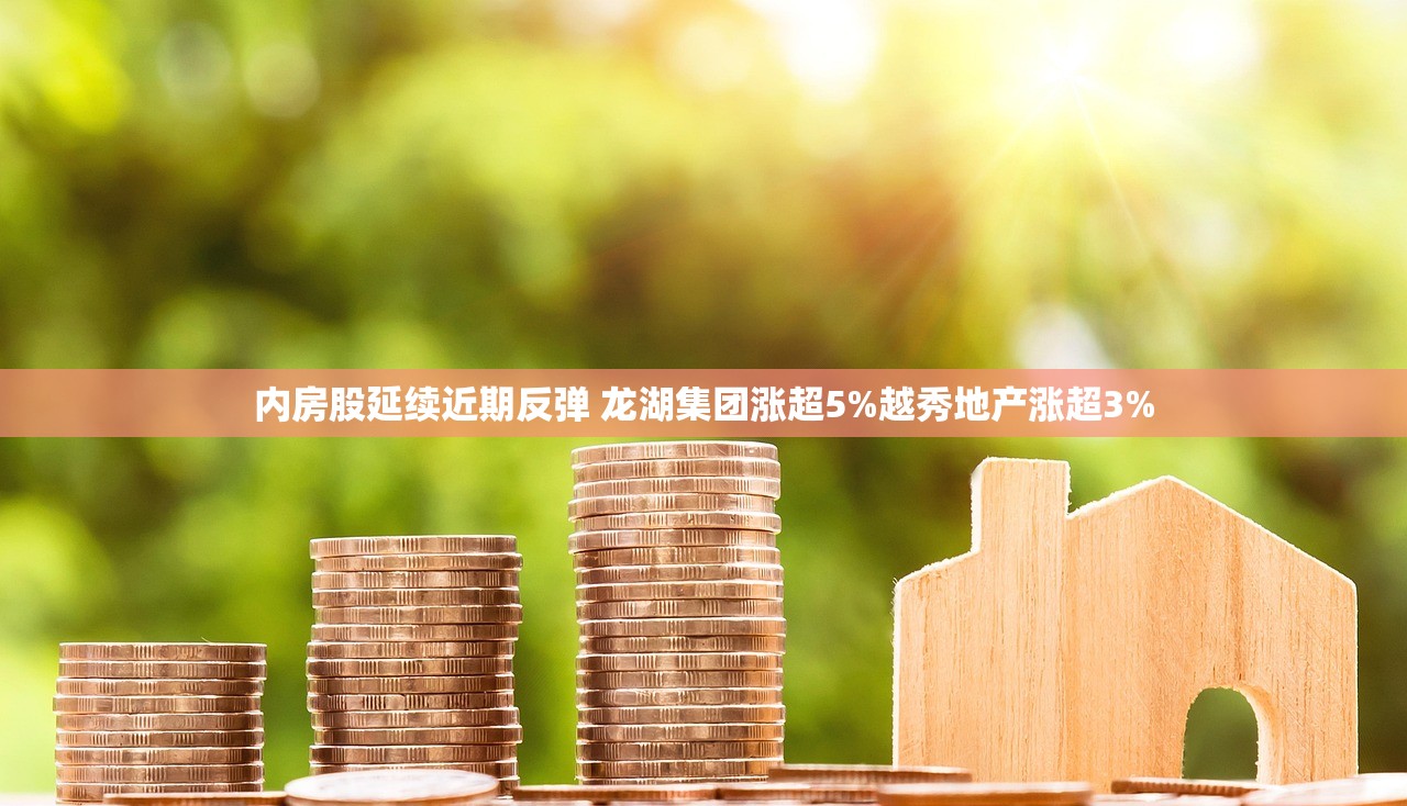 内房股延续近期反弹 龙湖集团涨超5%越秀地产涨超3% 内房股延续近期反弹 龙湖集团涨超5%越秀地产涨超3%