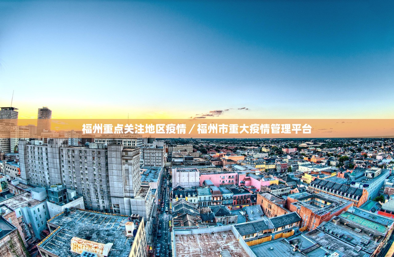 福州重点关注地区疫情/福州市重大疫情管理平台 福州重点关注地区疫情/福州市重大疫情管理平台