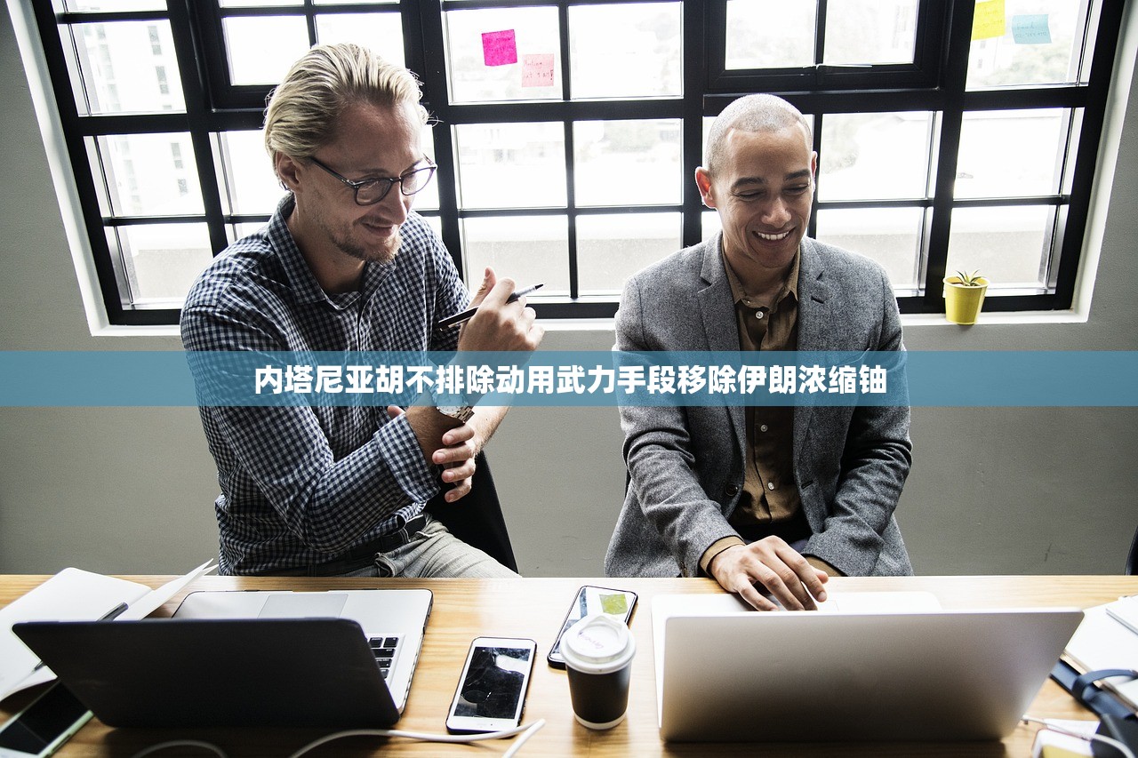 内塔尼亚胡不排除动用武力手段移除伊朗浓缩铀