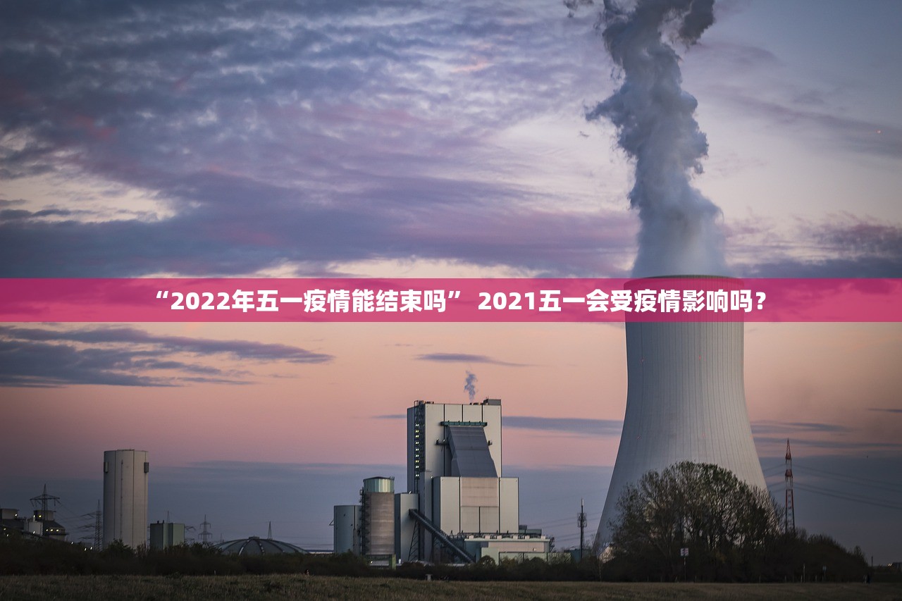“2022年五一疫情能结束吗” 2021五一会受疫情影响吗？