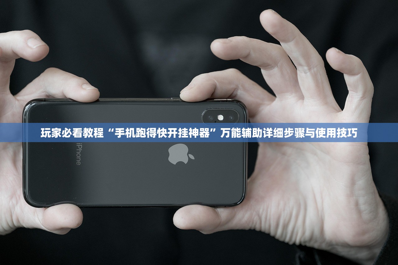 玩家必看教程“手机跑得快开挂神器”万能辅助详细步骤与使用技巧