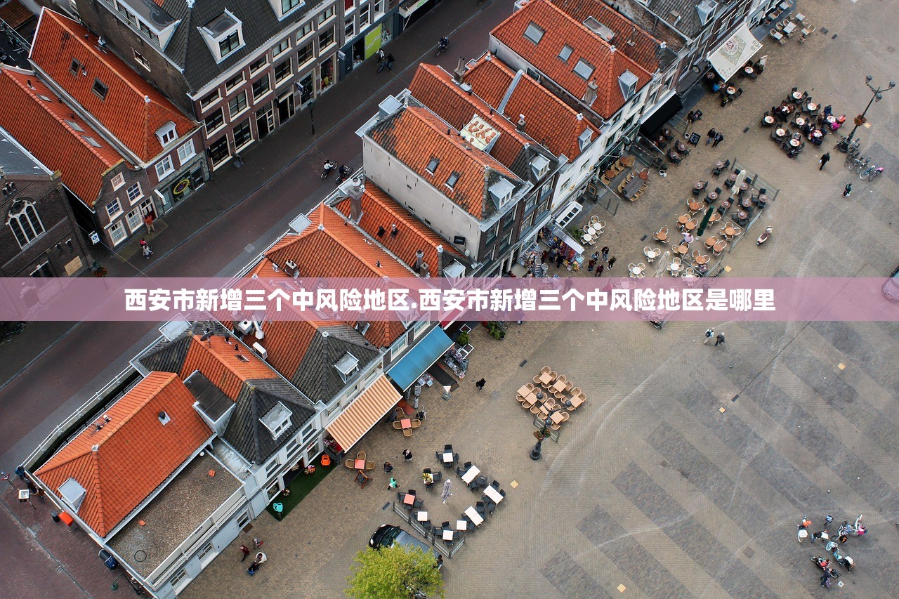 西安市新增三个中风险地区.西安市新增三个中风险地区是哪里