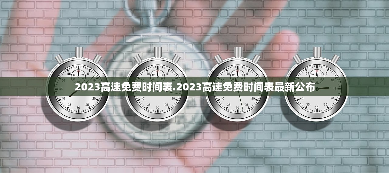 2023高速免费时间表.2023高速免费时间表最新公布 2023高速免费时间表.2023高速免费时间表最新公布