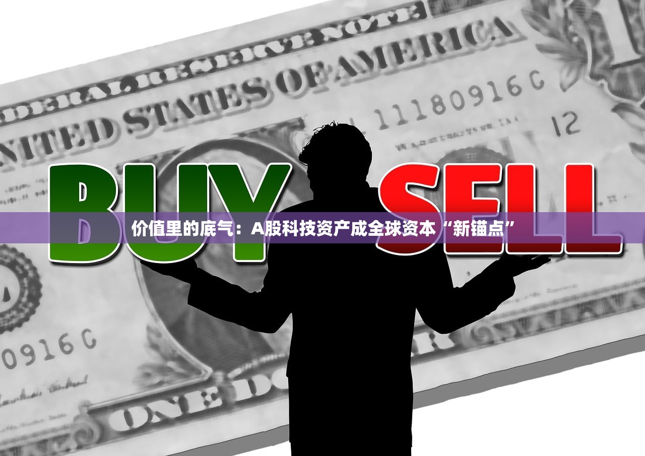 价值里的底气：A股科技资产成全球资本“新锚点”