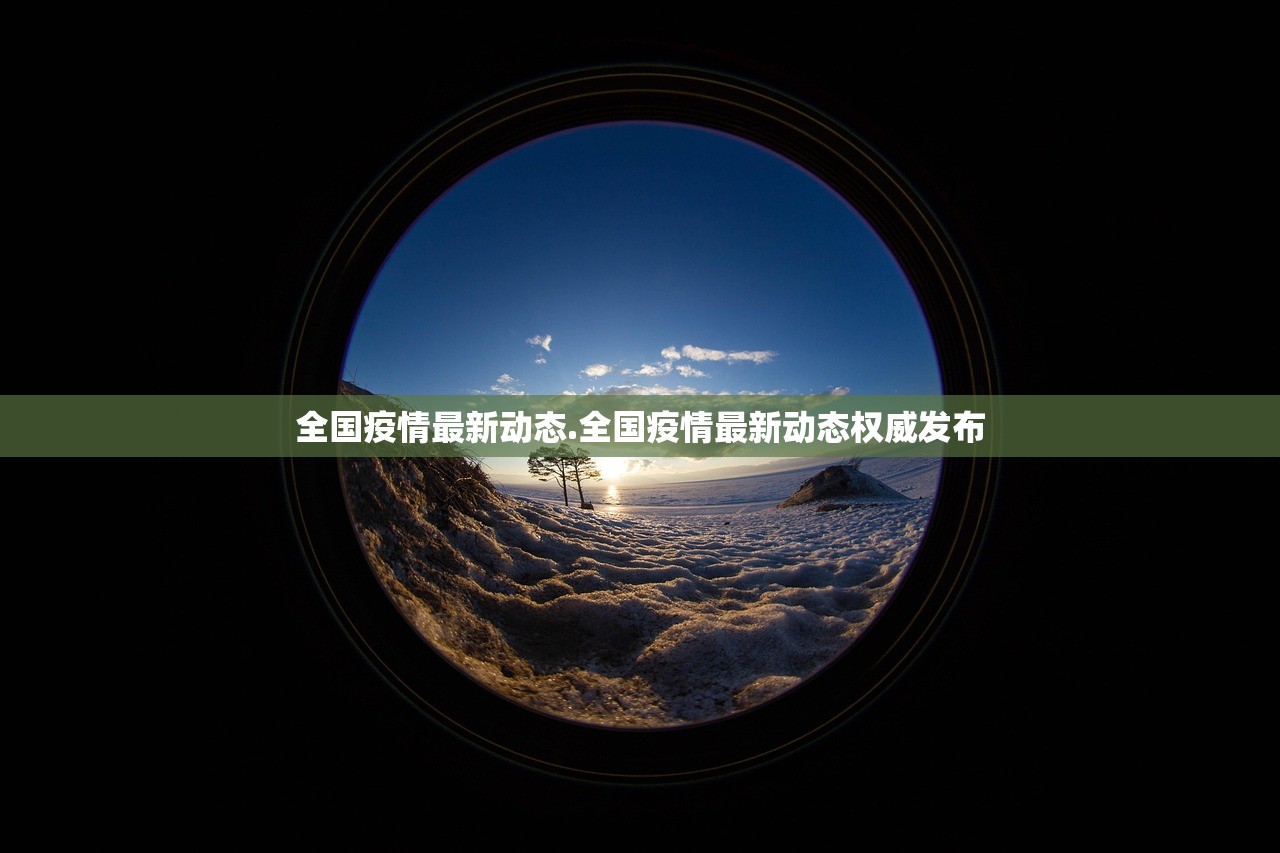 全国疫情最新动态.全国疫情最新动态权威发布