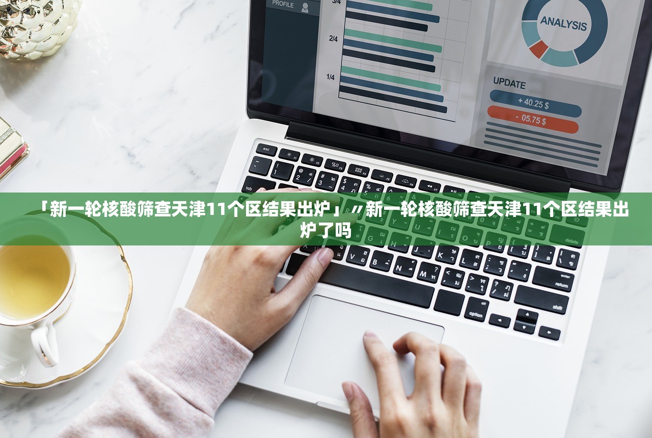 「新一轮核酸筛查天津11个区结果出炉」〃新一轮核酸筛查天津11个区结果出炉了吗 「新一轮核酸筛查天津11个区结果出炉」〃新一轮核酸筛查天津11个区结果出炉了吗