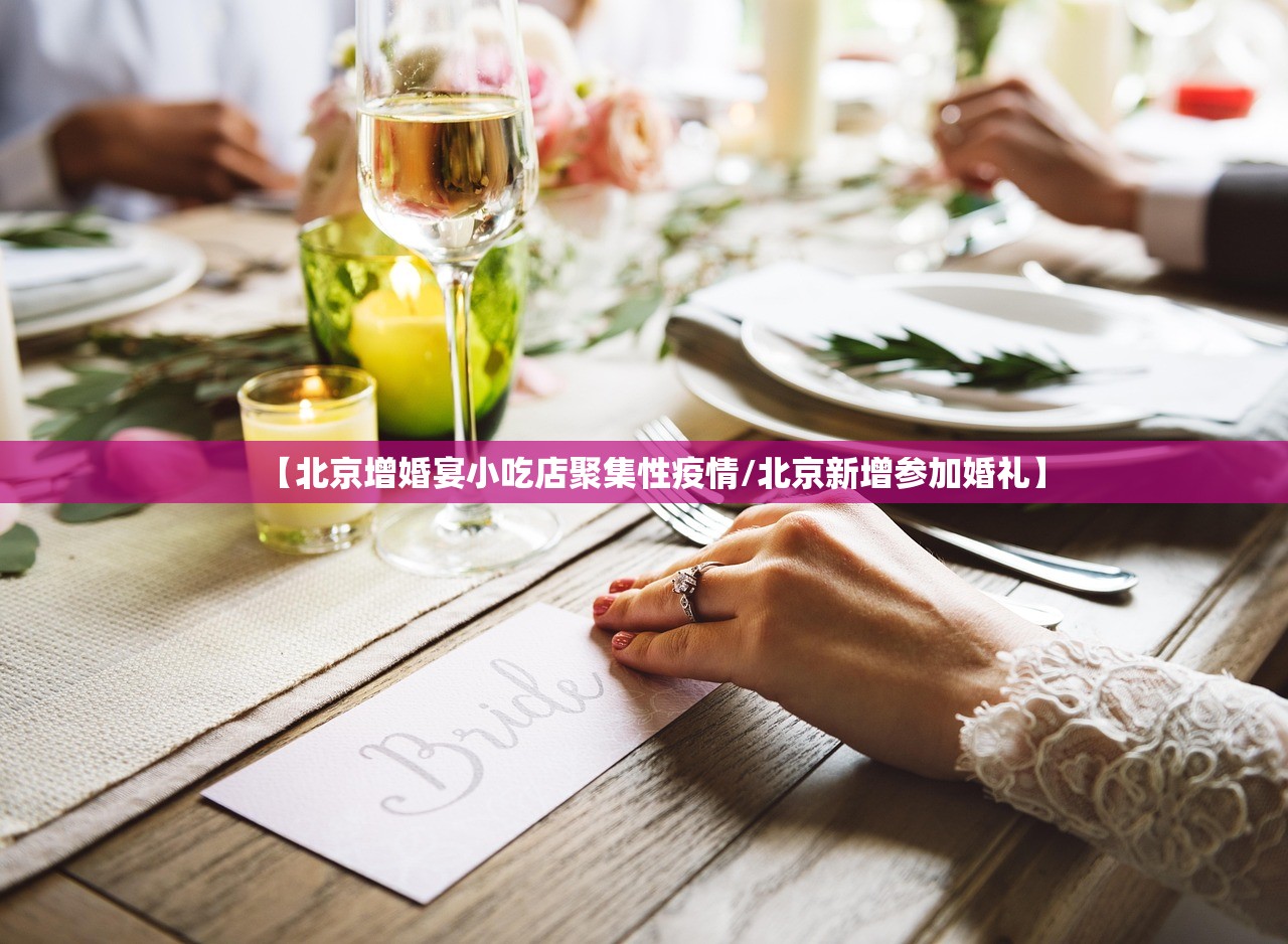 【北京增婚宴小吃店聚集性疫情/北京新增参加婚礼】