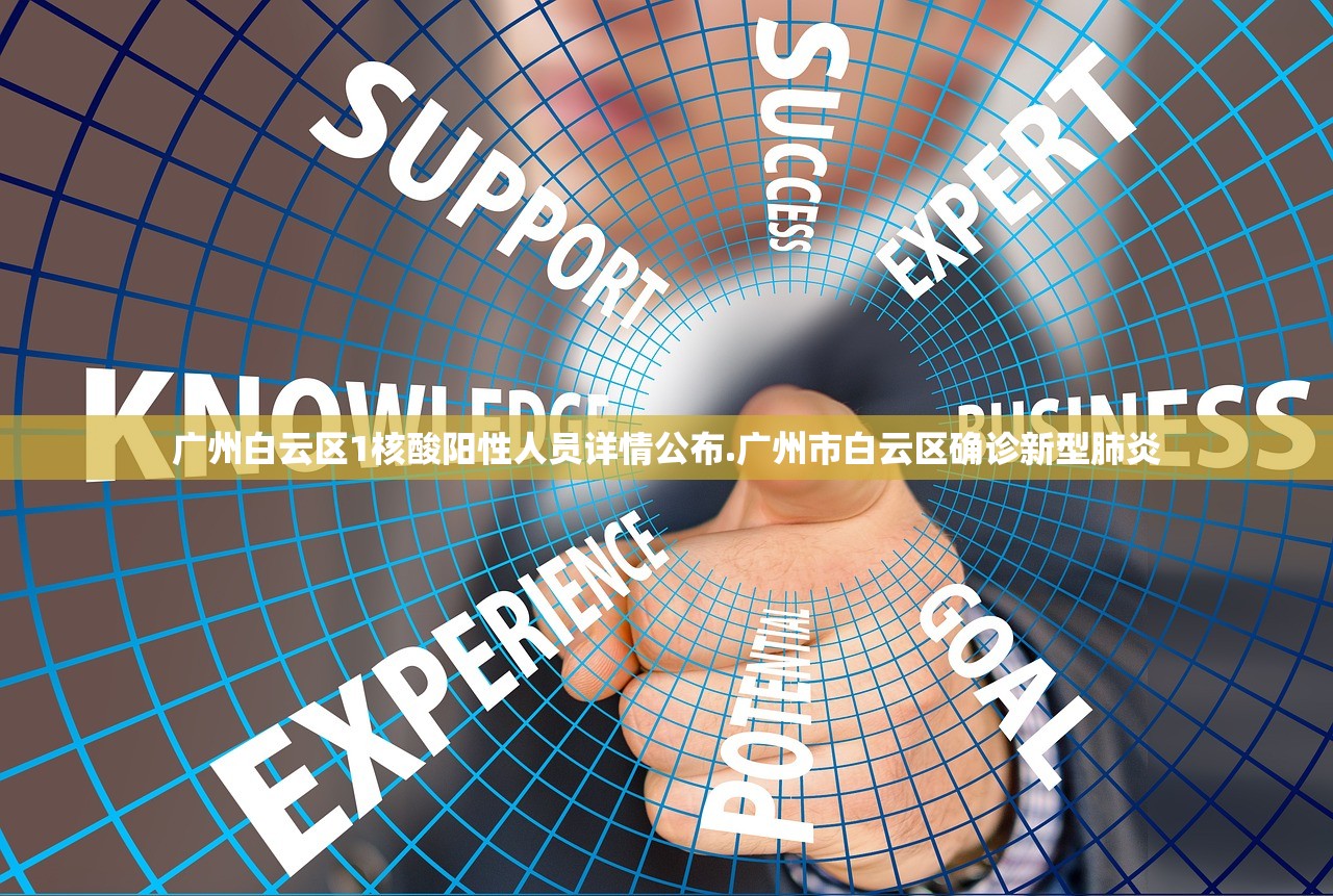 广州白云区1核酸阳性人员详情公布.广州市白云区确诊新型肺炎 广州白云区1核酸阳性人员详情公布.广州市白云区确诊新型肺炎