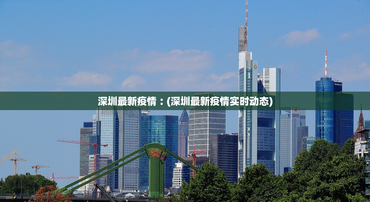 深圳最新疫情︰(深圳最新疫情实时动态) 深圳最新疫情︰(深圳最新疫情实时动态)