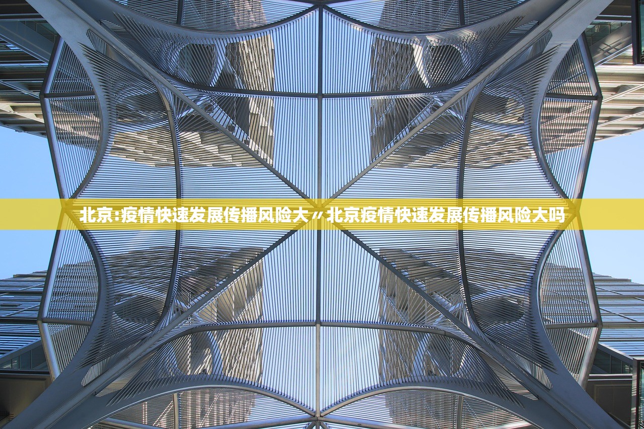 北京:疫情快速发展传播风险大〃北京疫情快速发展传播风险大吗 北京:疫情快速发展传播风险大〃北京疫情快速发展传播风险大吗
