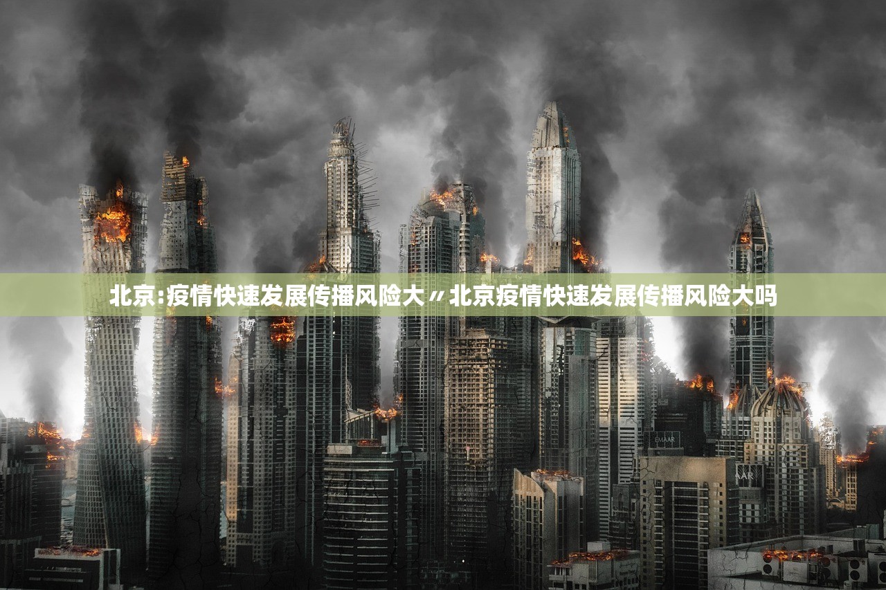 北京:疫情快速发展传播风险大〃北京疫情快速发展传播风险大吗 北京:疫情快速发展传播风险大〃北京疫情快速发展传播风险大吗