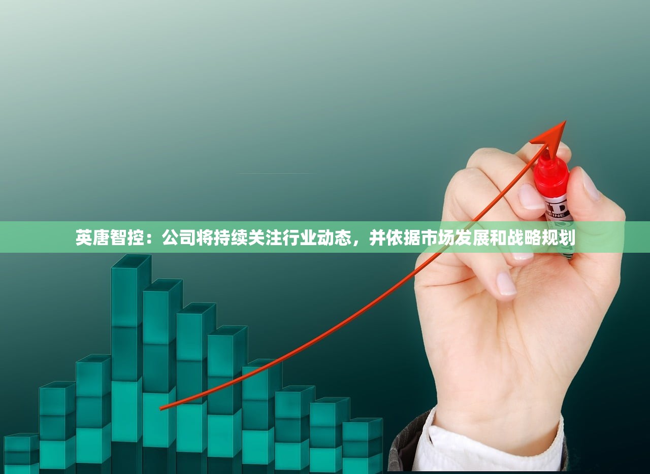 英唐智控：公司将持续关注行业动态，并依据市场发展和战略规划