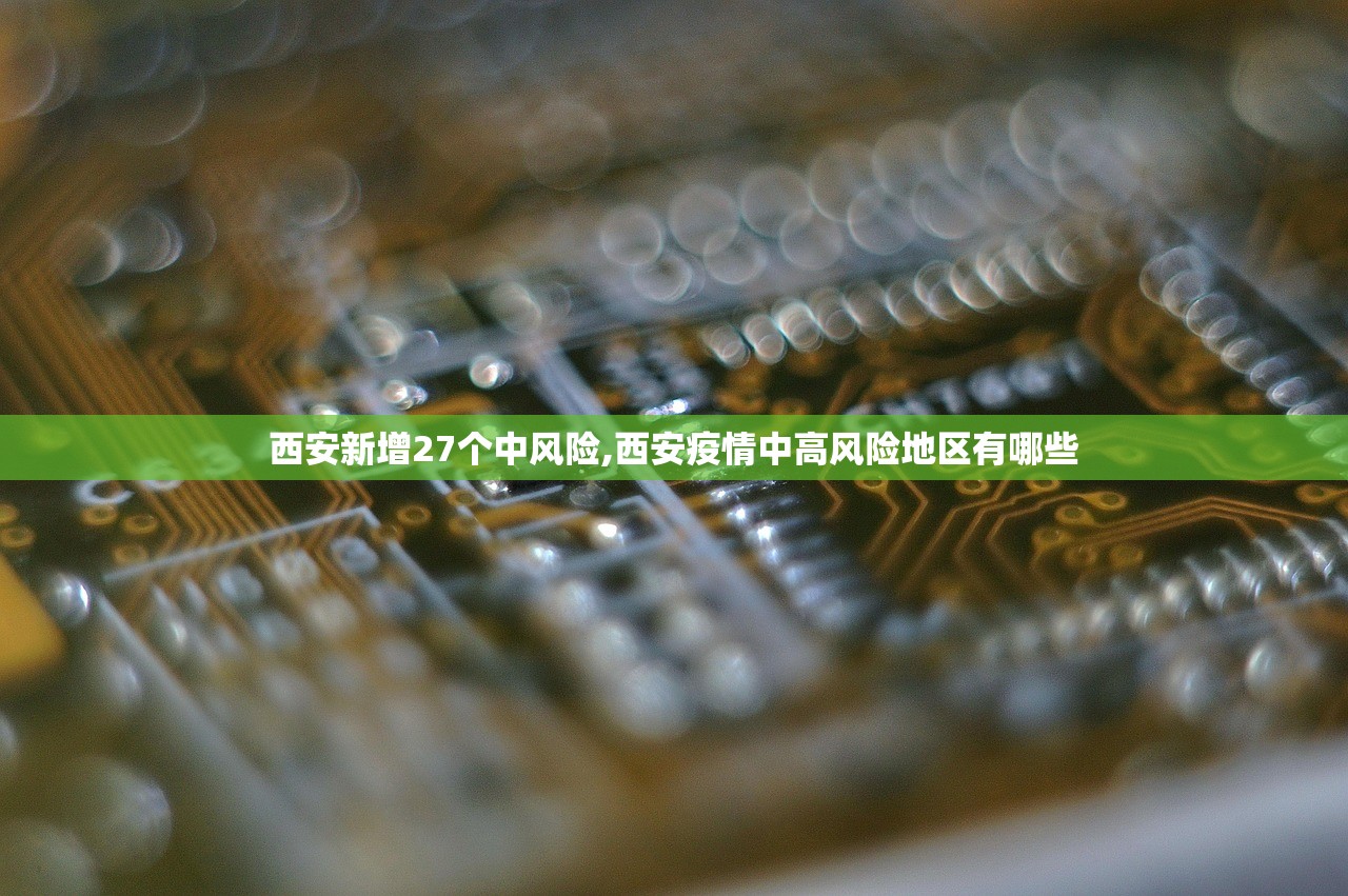 西安新增27个中风险,西安疫情中高风险地区有哪些