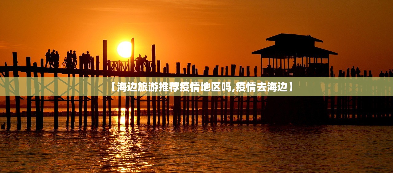 【海边旅游推荐疫情地区吗,疫情去海边】 【海边旅游推荐疫情地区吗,疫情去海边】