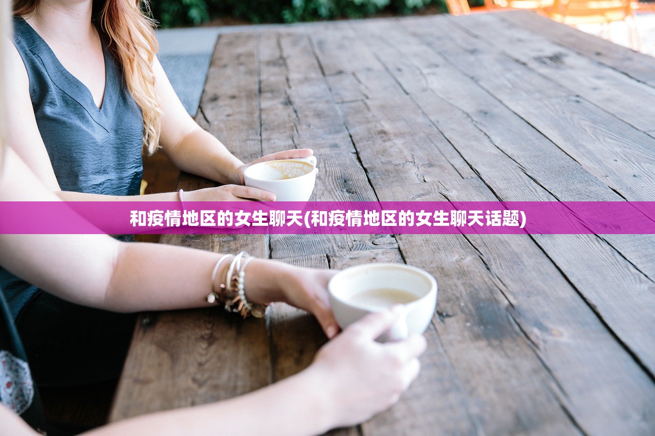 和疫情地区的女生聊天(和疫情地区的女生聊天话题)