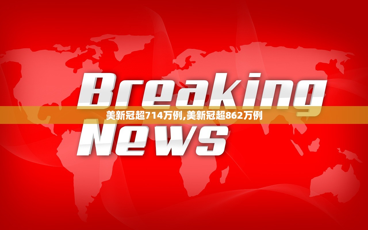 美新冠超714万例,美新冠超862万例 美新冠超714万例,美新冠超862万例