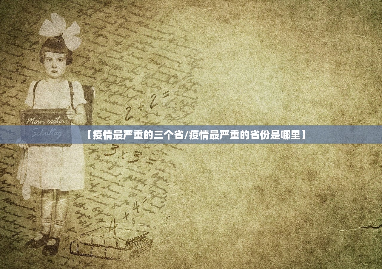 【疫情最严重的三个省/疫情最严重的省份是哪里】 【疫情最严重的三个省/疫情最严重的省份是哪里】